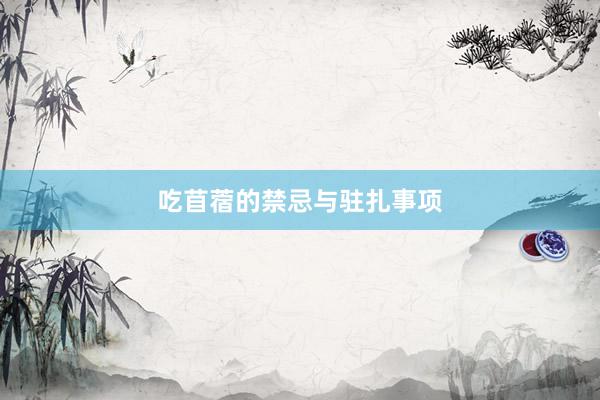 吃苜蓿的禁忌与驻扎事项