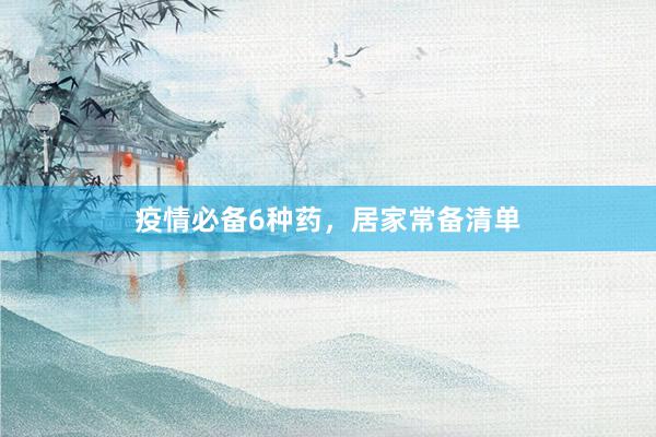 疫情必备6种药，居家常备清单